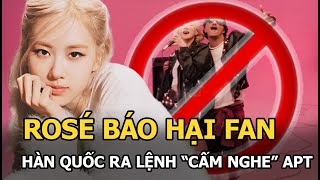 Rosé báo hại fan Hàn Quốc ra lệnh “cấm nghe” APT [upl. by Court]