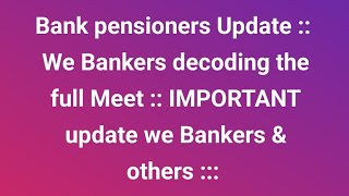 Bank PENSIONERS amp others  Decode of Meet II Important update  We BANKERS [upl. by Anoif]