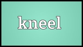 Kneel Meaning [upl. by Eseeryt]