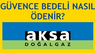 Aksa Doğalgaz Güvence Bedeli Nasıl Ödenir [upl. by Arlyne]