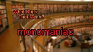 What does monomaniac mean [upl. by Firooc376]