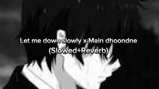 Let me down slowly x Main dhoondne SlowedReverb [upl. by Akahs]