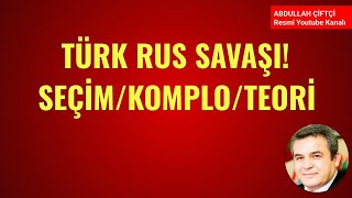 TÜRK RUS SAVAŞI SEÇİM KOMPLO TEORİ Abdullah Çiftçi [upl. by Ativak]