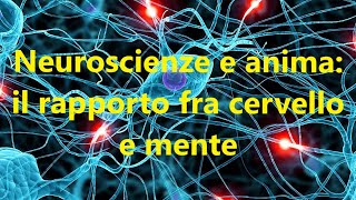 NEUROSCIENZE E ANIMA IL RAPPORTO FRA CERVELLO E MENTE [upl. by Ola]