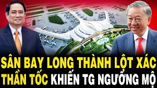 TUYỆT VỜI Sân Bay Long Thành LỘT XÁC Thần Tốc Khiến Cả Thế Giới Ngưỡng Mộ Việt Nam [upl. by Sundin319]