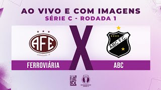 AO VIVO E COM IMAGENS FERROVIÁRIA X ABC  RODADA 01  SÉRIE C 2024 [upl. by Karena429]