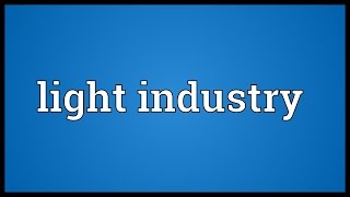 Light industry Meaning [upl. by Schach]