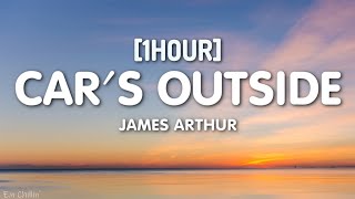 James Arthur  Cars Outside Lyrics 1HOUR [upl. by Aenet]