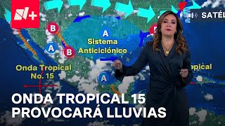 Clima hoy México 12 de agosto de 2024 Onda tropical 15 dejará lluvias benéficas  Las Noticias [upl. by Ainival]