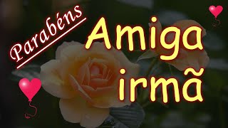 Parabéns Amiga irmã Feliz aniversário MIGA Querida 🌹 [upl. by Trina404]