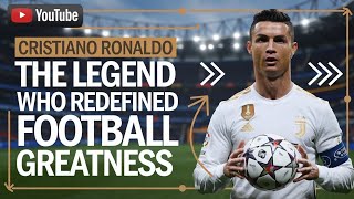 quotCristiano Ronaldo The Legend Who Redefined Football Greatnessquot [upl. by Daye]