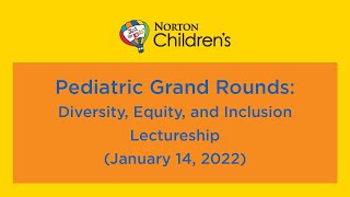 2022 Pediatric Grand Rounds Enduring Diversity Equity amp Inclusion Lectureship Jan 14 2022 [upl. by Sineray263]