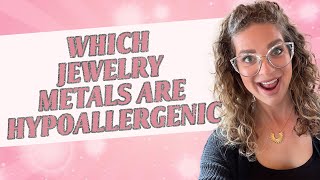 Which Jewelry Metals Are Hypoallergenic [upl. by Gainor785]