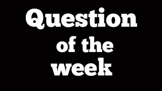 Question of the week [upl. by Enilecram]