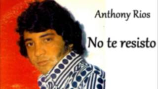 Anthony Rios  No te resisto [upl. by Fretwell]