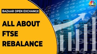 Decoding FITSE Rebalance In Sensex And Its Impact  Bazaar Open Exchange  CNBCTV18 [upl. by Lyall]