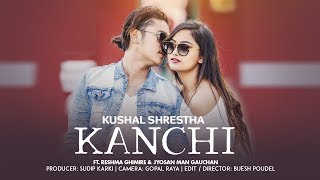 KANCHHI  Kushal Shrestha ft Reshma Ghimire amp Jyosan Man Gauchan [upl. by Riba]