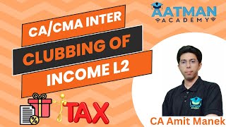 Clubbing of Income L2  Income Tax  Jan 25  CA Inter  CMA Inter [upl. by Yrreiht463]