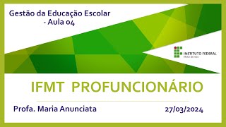 IFMT Profuncionário  Maria Anunciata  Gestão da Educação Escolar  Aula 4 27032024 [upl. by Lindo505]