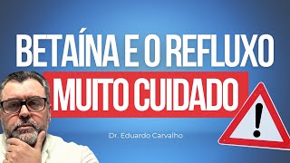 O CLORIDRATO DE BETAÍNA NO TRATAMENTO DO REFLUXO MUITO CUIDADO  DOENÇAS DIGESTIVAS  REFLUXO [upl. by Egap]