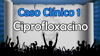 Caso Clínico 01 Ciprofloxacino [upl. by Socem]