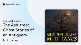 The Ashtree Ghost Stories of an Antiquary by M R James · Audiobook preview [upl. by Ynittirb]