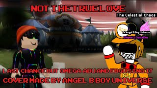 FNF Cover  Not The True Love  Last Chance but EBGU and OmegaABU sing it   TCCOABBU Chapter 2 [upl. by Sneed120]