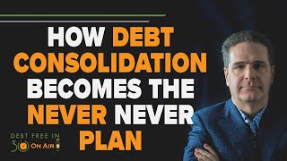 How Debt Consolidation Becomes the ‘Never Never Plan’  DFI30 [upl. by Cony]