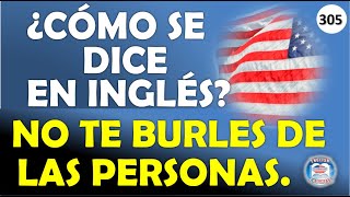 👉305 ¿CÓMO SE DICE EN INGLÉS NO TE BURLES DE LAS PERSONAS [upl. by Acceber]