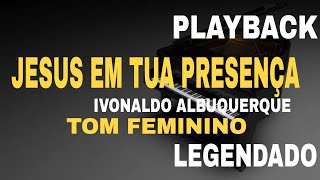 Jesus Em Tua Presença PLAYBACK TOM FEMININO IVONALDO ALBUQUERQUE [upl. by Tai]