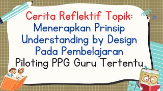 Cerita Reflektif Menerapkan Prinsip Understanding by Design Pada Pembelajaran Refleksi Modul PPG [upl. by Llednahs]