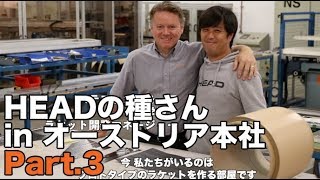 【HEADの種さん in オーストリア本社】プロトタイプラケット製造工程 本邦初公開！！（Part3） [upl. by Nivri]