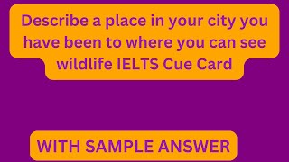 Describe a place in your city you have been to where you can see wildlife IELTS Cue Card [upl. by Renat]