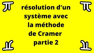 résolution dun système avec la méthode de Cramer Partie 2 [upl. by Groveman]