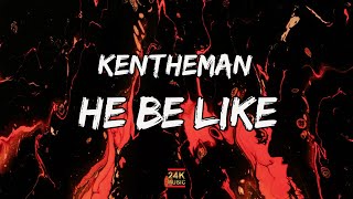 KenTheMan  He Be Like Lyrics  24KMUSIC [upl. by Naugal397]