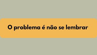 O problema é não se lembrar [upl. by Oiramad]