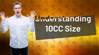 What is 10CC size [upl. by Anilahs877]