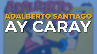 Adalberto Santiago  Ay Caray Audio Oficial [upl. by Nairbal260]