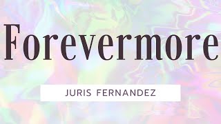 Juris Fernandez Forevermore Lyrics [upl. by Eirak]