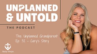 Unplanned amp Untold The Unplanned Grandparent Ep 32  Carys Story [upl. by Doehne]