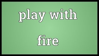 Play with fire Meaning [upl. by Culbert]