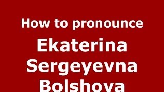 How to pronounce Ekaterina Sergeyevna Bolshova RussianRussia  PronounceNamescom [upl. by Tnafni328]