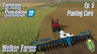 FS22  Welker Farms  Episode 5  PLANTING CORN  Farming Simulator 22 [upl. by Trinl]