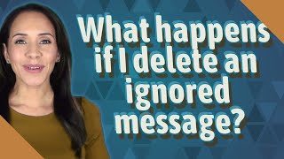 What happens if I delete an ignored message [upl. by Haywood196]