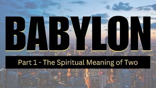 Babylon  Part 1  The Spiritual Meaning of Two [upl. by Anaibib]