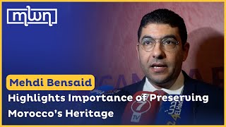 Mehdi Bensaid Highlights Importance of Preserving Morocco’s Heritage [upl. by Yuria]