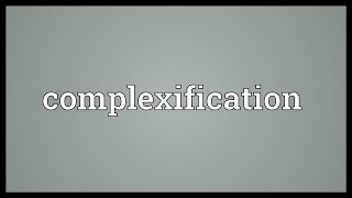 Complexification Meaning [upl. by Phina680]