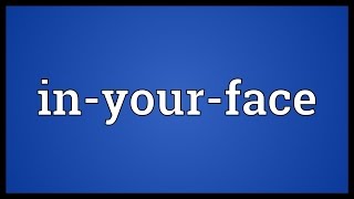 Inyourface Meaning [upl. by Yanahs]