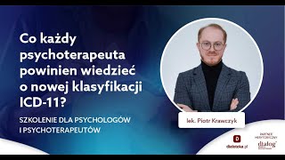 Co każdy psychoterapeuta powinien wiedzieć o nowej klasyfikacji ICD11 lek Piotr Krawczyk [upl. by Ueih]