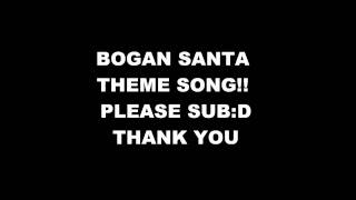 Bogan Santa Theme Song [upl. by Laidlaw]